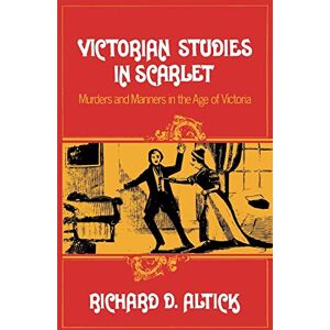 Altick, Richard D. Victorian Studies in Scarlet: Murders and Manners in the Age of Victoria Altick, Richard D. Victorian Studies in Scarlet: Murders and Manners in the Age of Victoria