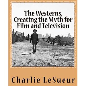 LeSueur, Charlie The Westerns: Creating the Myth for Film and Television: Short Shots # 1: Volume 1 LeSueur, Charlie The Westerns: Creating the Myth for Film and Television: Short Shots # 1: Volume 1