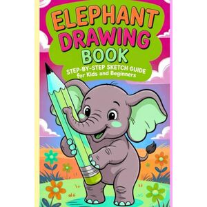 Kumar, Satyam Elephant Drawing Book Step-by-Step Sketch Guide for Kids and Beginners: A Fun and Easy Coloring Activity Book to Learn How to Draw Cute Elephants and Build Artistic Confidence, Focus, and Creativity Kumar, Satyam Elephant Drawing Book Step-by-Step Sketch Guide for Kids and Beginners: A Fun and Easy Coloring Activity Book to Learn How to Draw Cute Elephants and Build Artistic Confidence, Focus, and Creativity