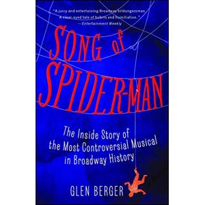 Berger, Glen Song of Spider-Man: The Inside Story of the Most Controversial Musical in Broadway History Berger, Glen Song of Spider-Man: The Inside Story of the Most Controversial Musical in Broadway History