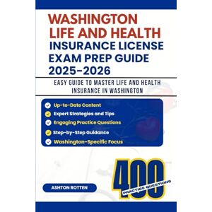Ashton WASHINGTON LIFE AND HEALTH INSURANCE LICENSE EXAM PREP GUIDE 2025-2026: EASY GUIDE TO MASTER LIFE AND HEALTH INSURANCE IN WASHINGTON (State By State Life and Health insurance Exam Prep 2025-2026) Ashton WASHINGTON LIFE AND HEALTH INSURANCE LICENSE EXAM PREP GUIDE 2025-2026: EASY GUIDE TO MASTER LIFE AND HEALTH INSURANCE IN WASHINGTON (State By State Life and Health insurance Exam Prep 2025-2026)