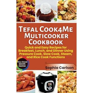 Carlson, Sophia Tefal Cook4Me Multicooker Cookbook: Quick and Easy Recipes for Breakfast, Lunch, and Dinner Using Pressure Cook, Slow Cook, Steam, and Rice Cook Functions Carlson, Sophia Tefal Cook4Me Multicooker Cookbook: Quick and Easy Recipes for Breakfast, Lunch, and Dinner Using Pressure Cook, Slow Cook, Steam, and Rice Cook Functions