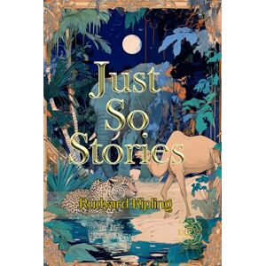 Kipling, Rudyard Just So Stories: Rebirth Collectors' Edition Annotated Kipling, Rudyard Just So Stories: Rebirth Collectors' Edition Annotated
