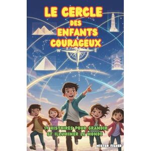 Fisher, Mister Le Cercle des Enfants Courageux: 14 histoires pour grandir et illuminer le monde: 13 (Regards d'enfants) Fisher, Mister Le Cercle des Enfants Courageux: 14 histoires pour grandir et illuminer le monde: 13 (Regards d'enfants)
