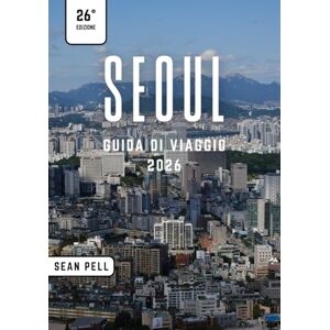 Pell, Sean SEOUL GUIDA DI VIAGGIO 2026: Seoul Unlocked: Natura, cultura e segreti della città svelati in modo semplice Pell, Sean SEOUL GUIDA DI VIAGGIO 2026: Seoul Unlocked: Natura, cultura e segreti della città svelati in modo semplice