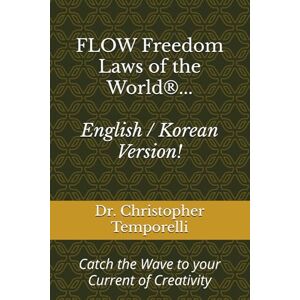Temporelli, Christopher FLOW Freedom Laws of the World--English / Korean Version!: Catch the Wave to your Current of Creativity Temporelli, Christopher FLOW Freedom Laws of the World--English / Korean Version!: Catch the Wave to your Current of Creativity