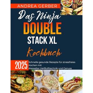 Gerber Das Ninja Double Stack XL Kochbuch 2025: Schnelle gesunde Rezepte für stressfreies Kochen mit doppelter Heißlufttechnik und Genuss Gerber Das Ninja Double Stack XL Kochbuch 2025: Schnelle gesunde Rezepte für stressfreies Kochen mit doppelter Heißlufttechnik und Genuss