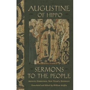 Augustine of Hippo, Augustine of Hippo Sermons to the People: Advent, Christmas, New Year, Epiphany Augustine of Hippo, Augustine of Hippo Sermons to the People: Advent, Christmas, New Year, Epiphany