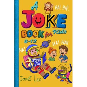 Leo, Janet A Joke Book for Kids 8-12: Funny Riddles, Brain-Teasers, and Puns to Make Boys and Girls Laugh.. Leo, Janet A Joke Book for Kids 8-12: Funny Riddles, Brain-Teasers, and Puns to Make Boys and Girls Laugh..