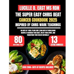 Ms Rdn, Lucille D East The Super Easy Chris Beat Cancer Cookbook 2025 Inspired By Chris Wark Teachings: 80 Days of Meal Plans and 2,500 Days of Wholesome Recipes to Nourish ... D. East Ms Rdn Nutrition and Diet Series) Ms Rdn, Lucille D East The Super Easy Chris Beat Cancer Cookbook 2025 Inspired By Chris Wark Teachings: 80 Days of Meal Plans and 2,500 Days of Wholesome Recipes to Nourish ... D. East Ms Rdn Nutrition and Diet Series)