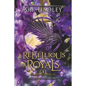 Hadley, A.H. Rebellious Royals (An Accidental Fairy Tale) Hadley, A.H. Rebellious Royals (An Accidental Fairy Tale)