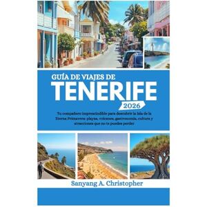 Christopher, Sanyang A. GUÍA DE VIAJES DE TENERIFE 2026: Tu compañero imprescindible para descubrir la Isla de la Eterna Primavera: playas, volcanes, gastronomía, cultura y atracciones que no te puedes perder Christopher, Sanyang A. GUÍA DE VIAJES DE TENERIFE 2026: Tu compañero imprescindible para descubrir la Isla de la Eterna Primavera: playas, volcanes, gastronomía, cultura y atracciones que no te puedes perder