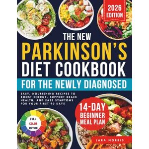 Norris, Lara The New Parkinson’s Diet Cookbook For The Newly Diagnosed: Easy, Nourishing Recipes to Boost Energy, Support Brain Health, and Ease Symptoms for Your First 90 Days Norris, Lara The New Parkinson’s Diet Cookbook For The Newly Diagnosed: Easy, Nourishing Recipes to Boost Energy, Support Brain Health, and Ease Symptoms for Your First 90 Days