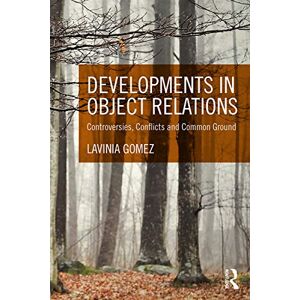 Gomez, Lavinia Developments in Object Relations: Controversies, Conflicts, and Common Ground Gomez, Lavinia Developments in Object Relations: Controversies, Conflicts, and Common Ground