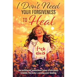 Marsh, Zelda I Don't Need Your Forgiveness to Heal: The Unfiltered, Sometimes Funny Truth About Trauma, The Body & Owning Your Healing Marsh, Zelda I Don't Need Your Forgiveness to Heal: The Unfiltered, Sometimes Funny Truth About Trauma, The Body & Owning Your Healing