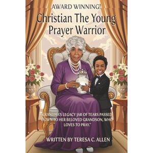 Allen, Teresa C Christian The Young Prayer Warrior: Grandma's Legacy Jar of Tears Passed Down To Her Beloved Grandson Who Loves To Pray Allen, Teresa C Christian The Young Prayer Warrior: Grandma's Legacy Jar of Tears Passed Down To Her Beloved Grandson Who Loves To Pray
