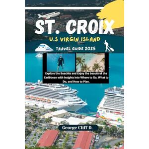 Cliff D, George St. Croix U.S Virgin Island Travel Guide 2025: Explore the Beaches and Enjoy the beauty of the Caribbean with Insights into Where to Go, What to Do, and How to Plan Cliff D, George St. Croix U.S Virgin Island Travel Guide 2025: Explore the Beaches and Enjoy the beauty of the Caribbean with Insights into Where to Go, What to Do, and How to Plan