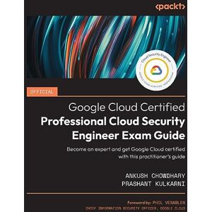 Chowdhary, Ankush Official Google Cloud Certified Professional Cloud Security Engineer Exam Guide: Become an expert and get Google Cloud certified with this practitioner’s guide Chowdhary, Ankush Official Google Cloud Certified Professional Cloud Security Engineer Exam Guide: Become an expert and get Google Cloud certified with this practitioner’s guide