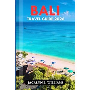 E. WILLIAMS, JACALYN BALI TRAVEL GUIDE 2026: Insider Tips, Hidden Temples, Beach Escapes, Cultural Experiences, Budget-Smart Planning & Easy Itineraries for a Stress-Free Trip E. WILLIAMS, JACALYN BALI TRAVEL GUIDE 2026: Insider Tips, Hidden Temples, Beach Escapes, Cultural Experiences, Budget-Smart Planning & Easy Itineraries for a Stress-Free Trip