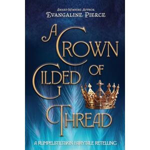 Pierce, Evangaline A Crown of Gilded Thread: A Rumplestiltskin Fairytale Retelling: A Rumpelstiltskin Fairy Tale Retelling: 1 (Magic and Gold Series) Pierce, Evangaline A Crown of Gilded Thread: A Rumplestiltskin Fairytale Retelling: A Rumpelstiltskin Fairy Tale Retelling: 1 (Magic and Gold Series)