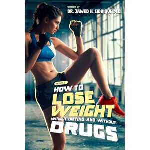 Siddiqui, M. D., Dr. Jawed H. How to Lose Weight without Dieting and without Drugs (Book 2) Siddiqui, M. D., Dr. Jawed H. How to Lose Weight without Dieting and without Drugs (Book 2)