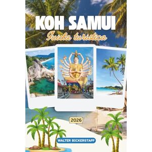 Bickerstaff, Walter GUIDA TURISTICA DI KOH SAMUI 2026: Scopri il paradiso nel sud-est asiatico con templi nascosti, spiagge incontaminate, giungle lussureggianti e ... nel cuore del Golfo della Thailandia Bickerstaff, Walter GUIDA TURISTICA DI KOH SAMUI 2026: Scopri il paradiso nel sud-est asiatico con templi nascosti, spiagge incontaminate, giungle lussureggianti e ... nel cuore del Golfo della Thailandia