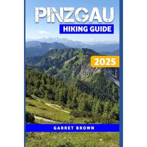 Brown, Garret Pinzgau Hiking Guide 2025: Navigate the Most Stunning wonder and Experience Nature Like Never Before: 4 (Hikers' Adventure) Brown, Garret Pinzgau Hiking Guide 2025: Navigate the Most Stunning wonder and Experience Nature Like Never Before: 4 (Hikers' Adventure)