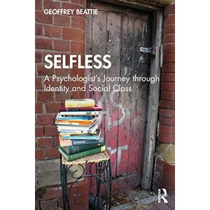 Beattie, Geoffrey Selfless: A Psychologist's Journey through Identity and Social Class Beattie, Geoffrey Selfless: A Psychologist's Journey through Identity and Social Class
