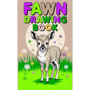 Kumari, Tannu Fawn Drawing Book: A Cute and Creative Sketchbook for Kids, Teens, and Animal Lovers to Draw, Doodle, and Practice Art Kumari, Tannu Fawn Drawing Book: A Cute and Creative Sketchbook for Kids, Teens, and Animal Lovers to Draw, Doodle, and Practice Art