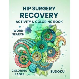 Froutypeh, Eqohiobewn Hip Surgery Recovery Activity And Coloring Book: A Workbook with Different Exercises to Motivate After Hip Replacement Surgery Froutypeh, Eqohiobewn Hip Surgery Recovery Activity And Coloring Book: A Workbook with Different Exercises to Motivate After Hip Replacement Surgery