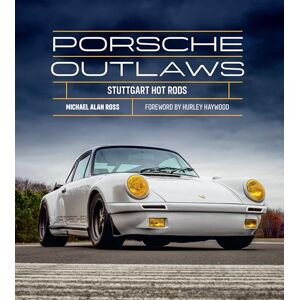 Ross, Michael Alan Porsche Outlaws: Stuttgart Hot Rods Ross, Michael Alan Porsche Outlaws: Stuttgart Hot Rods