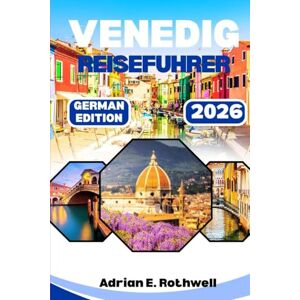 Rothwell, Adrian E. VENEDIG REISEFUHRER 2026: Versteckte Schätze, lokale Geheimnisse und wichtige Tipps, um Italien wie ein Einheimischer zu erkunden Rothwell, Adrian E. VENEDIG REISEFUHRER 2026: Versteckte Schätze, lokale Geheimnisse und wichtige Tipps, um Italien wie ein Einheimischer zu erkunden