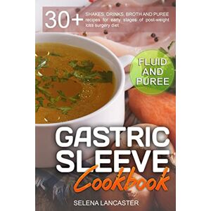Lancaster, Selena Gastric Sleeve Cookbook: FLUID and PUREE 30+ SHAKES, DRINKS, BROTH AND PUREE recipes for early stages of post-weight loss surgery diet: Volume 1 (Effortless Bariatric Cookbook) Lancaster, Selena Gastric Sleeve Cookbook: FLUID and PUREE 30+ SHAKES, DRINKS, BROTH AND PUREE recipes for early stages of post-weight loss surgery diet: Volume 1 (Effortless Bariatric Cookbook)