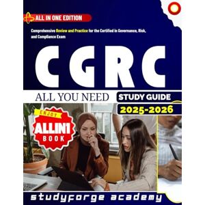 ACADEMY, STUDYFORGE CGRC STUDY GUIDE 2025-2026: Comprehensive Review and Practice for the Certified in Governance, Risk, and Compliance Exam ACADEMY, STUDYFORGE CGRC STUDY GUIDE 2025-2026: Comprehensive Review and Practice for the Certified in Governance, Risk, and Compliance Exam
