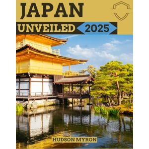 Myron, Hudson Japan Unveiled 2025: The Ultimate Travel Guide (Hudson Myron's travel Guides) Myron, Hudson Japan Unveiled 2025: The Ultimate Travel Guide (Hudson Myron's travel Guides)