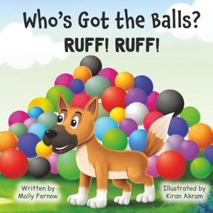 Fernow, Molly Who’s Got the Balls? Ruff Ruff!: A Rhyming Dog Tale About Teamwork, Friendship, and Finding Your Pack Fernow, Molly Who’s Got the Balls? Ruff Ruff!: A Rhyming Dog Tale About Teamwork, Friendship, and Finding Your Pack