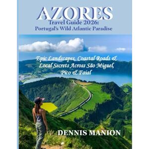 MANION, DENNIS AZORES TRAVEL GUIDE 2026: PORTUGAL’S WILD ATLANTIC PARADISE: Epic Landscapes, Coastal Roads & Local Secrets Across São Miguel, Pico & Faial MANION, DENNIS AZORES TRAVEL GUIDE 2026: PORTUGAL’S WILD ATLANTIC PARADISE: Epic Landscapes, Coastal Roads & Local Secrets Across São Miguel, Pico & Faial