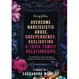 McBride, Cassandra Recovery Solutions Overcome Narcissistic Abuse, Codependency, Gaslighting & Toxic Family Relationships (4 Books in 1): Your Workbook & Guide to ... Health (Better Relationships, Better Life) McBride, Cassandra Recovery Solutions Overcome Narcissistic Abuse, Codependency, Gaslighting & Toxic Family Relationships (4 Books in 1): Your Workbook & Guide to ... Health (Better Relationships, Better Life)