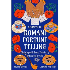 Von Thiele, Jezmina Secrets of Romani Fortune-Telling: Divining with Tarot, Palmistry, Tea Leaves, and More Von Thiele, Jezmina Secrets of Romani Fortune-Telling: Divining with Tarot, Palmistry, Tea Leaves, and More