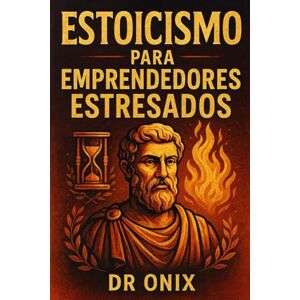 ONIX, DR ESTOICISMO PARA EMPRENDEDORES ESTRESADOS: Cómo tomar decisiones difíciles con serenidad y enfoque aplicando el "Círculo de Control" estoico, ¡SIN que ... día a día te paralice! (ESTOICISMO BRUTAL) ONIX, DR ESTOICISMO PARA EMPRENDEDORES ESTRESADOS: Cómo tomar decisiones difíciles con serenidad y enfoque aplicando el "Círculo de Control" estoico, ¡SIN que ... día a día te paralice! (ESTOICISMO BRUTAL)