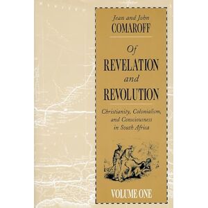 Comaroff, Jean Of Revelation and Revolution, Volume 1: Christianity, Colonialism, and Consciousness in South Africa: 01 Comaroff, Jean Of Revelation and Revolution, Volume 1: Christianity, Colonialism, and Consciousness in South Africa: 01