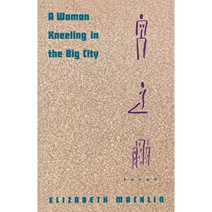 MacKlin, Elizabeth A Woman Kneeling in the Big City: Poems MacKlin, Elizabeth A Woman Kneeling in the Big City: Poems