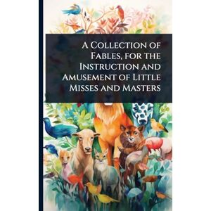 TBD A Collection of Fables, for the Instruction and Amusement of Little Misses and Masters TBD A Collection of Fables, for the Instruction and Amusement of Little Misses and Masters