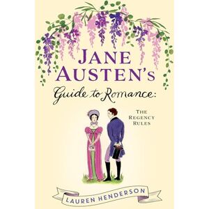 Henderson, Lauren Jane Austen's Guide to Romance: The Regency Rules Henderson, Lauren Jane Austen's Guide to Romance: The Regency Rules