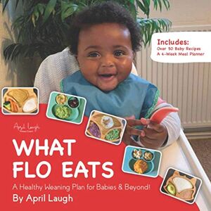 Laugh, April What Flo Eats: A Healthy Weaning Plan for Babies & Beyond!: 1 (Growing With Flo) Laugh, April What Flo Eats: A Healthy Weaning Plan for Babies & Beyond!: 1 (Growing With Flo)