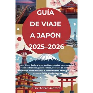Ashford, Hawthorne GUÍA DE VIAJE A JAPÓN 2025–2026: Tokio, Kioto, Osaka y joyas ocultas con consejos de etiqueta, información sobre festivales y asesoramiento experto para una aventura fluida e inolvidable Ashford, Hawthorne GUÍA DE VIAJE A JAPÓN 2025–2026: Tokio, Kioto, Osaka y joyas ocultas con consejos de etiqueta, información sobre festivales y asesoramiento experto para una aventura fluida e inolvidable