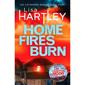 Hartley, Lisa Home Fires Burn: A page-turning crime thriller: 4 (Detective Catherine Bishop, 4) Hartley, Lisa Home Fires Burn: A page-turning crime thriller: 4 (Detective Catherine Bishop, 4)