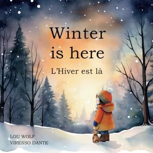 Wolf, Lou Winter is here: L'Hiver est là (Kids winter bilingual English / French picture books Livre pour enfants illustré bilingue français / anglais) Wolf, Lou Winter is here: L'Hiver est là (Kids winter bilingual English / French picture books Livre pour enfants illustré bilingue français / anglais)