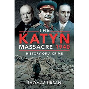 Urban, Thomas The Katyn Massacre 1940: History of a Crime Urban, Thomas The Katyn Massacre 1940: History of a Crime
