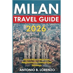 LORENZO, ANTONIO B. Milan Travel Guide 2026: Explore Milan’s Must-Sees, Neighborhoods, Dining & Easy Getaways LORENZO, ANTONIO B. Milan Travel Guide 2026: Explore Milan’s Must-Sees, Neighborhoods, Dining & Easy Getaways